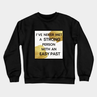 I Have Never Met A Strong Person With An Easy Past Crewneck Sweatshirt